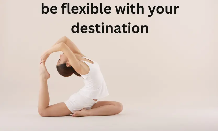 be flexible with your destination