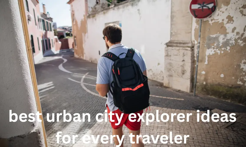 best urban city explorer ideas for every traveler