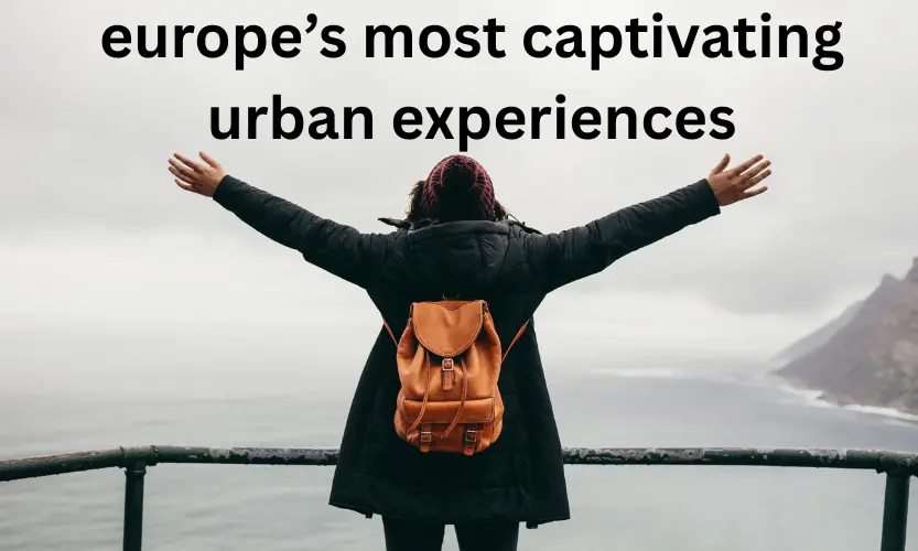 europe’s most captivating urban experiences