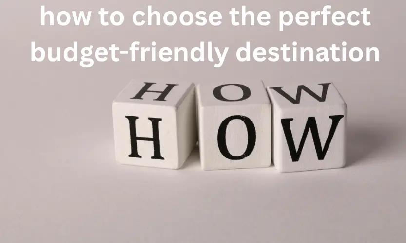 how to choose the perfect budget-friendly destination