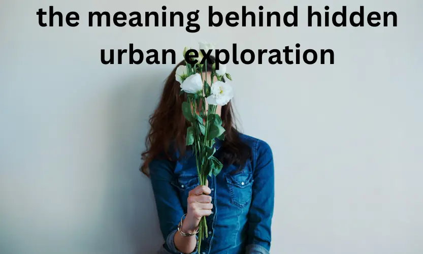 the meaning behind hidden urban exploration