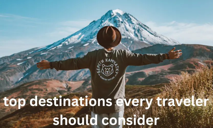 top destinations every traveler should consider
