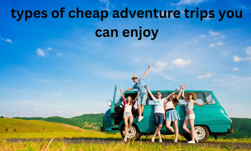 types of cheap adventure trips you can enjoy