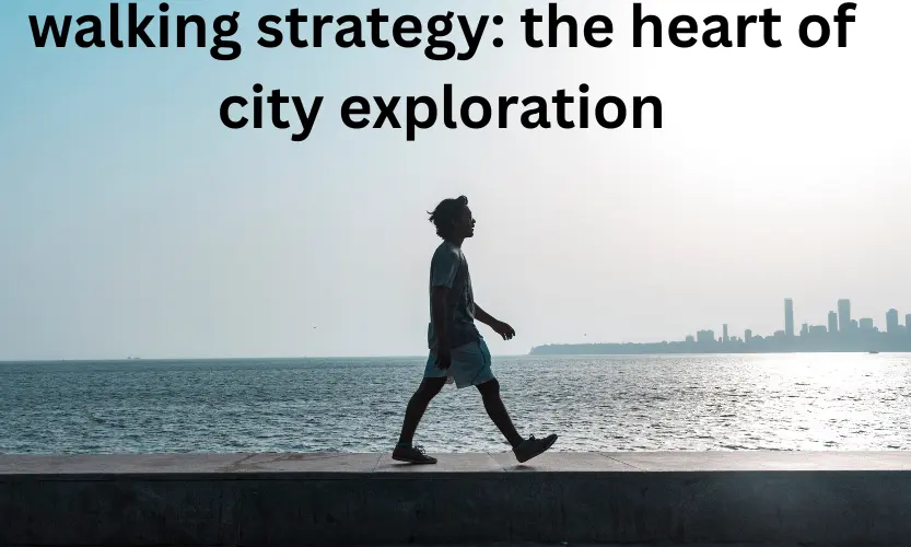 walking strategy: the heart of city exploration