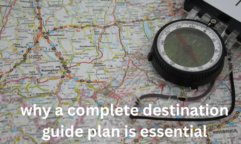 why a complete destination guide plan is essential