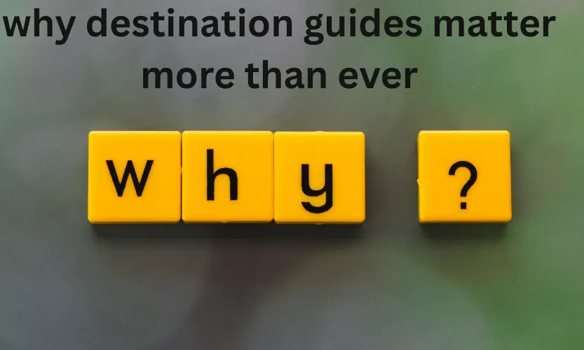 why destination guides matter more than ever