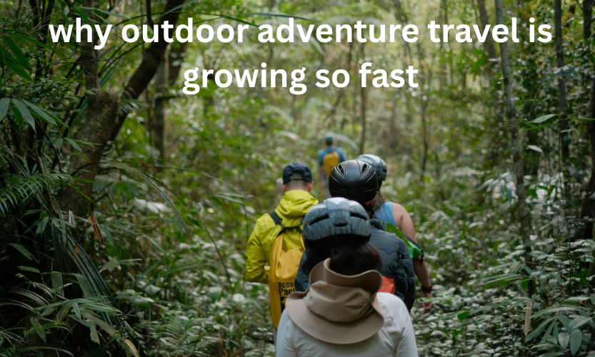 why outdoor adventure travel is growing so fast