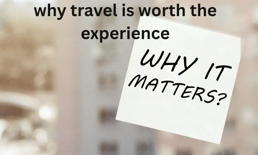 why travel is worth the experience
